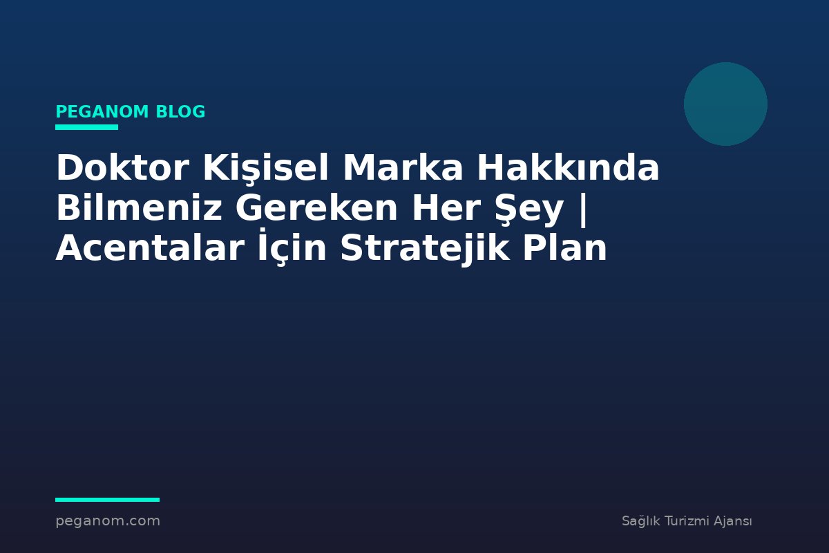 Doktor Kişisel Marka Hakkında Bilmeniz Gereken Her Şey | Acentalar İçin Stratejik Plan