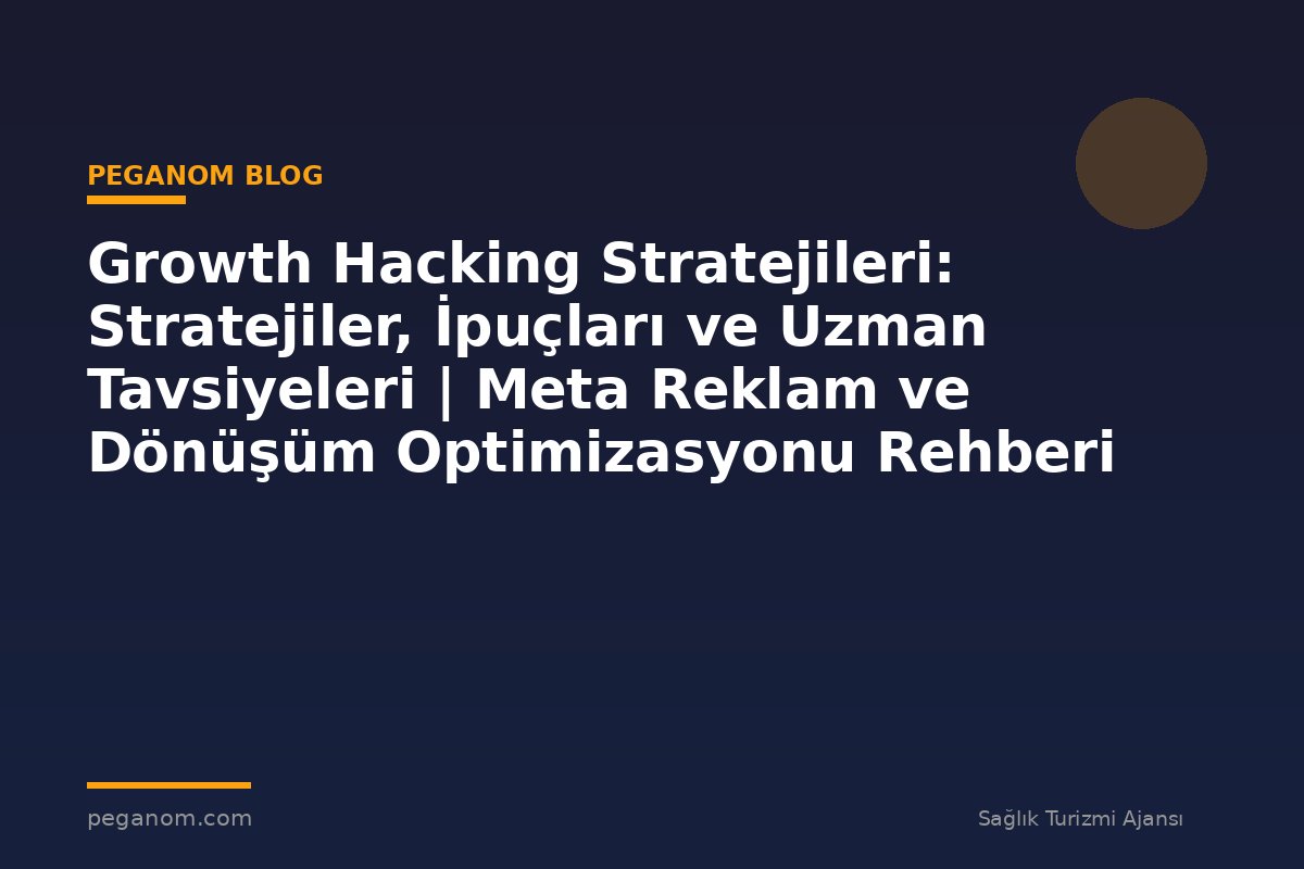 Growth Hacking Stratejileri: Stratejiler, İpuçları ve Uzman Tavsiyeleri | Meta Reklam ve Dönüşüm Optimizasyonu Rehberi