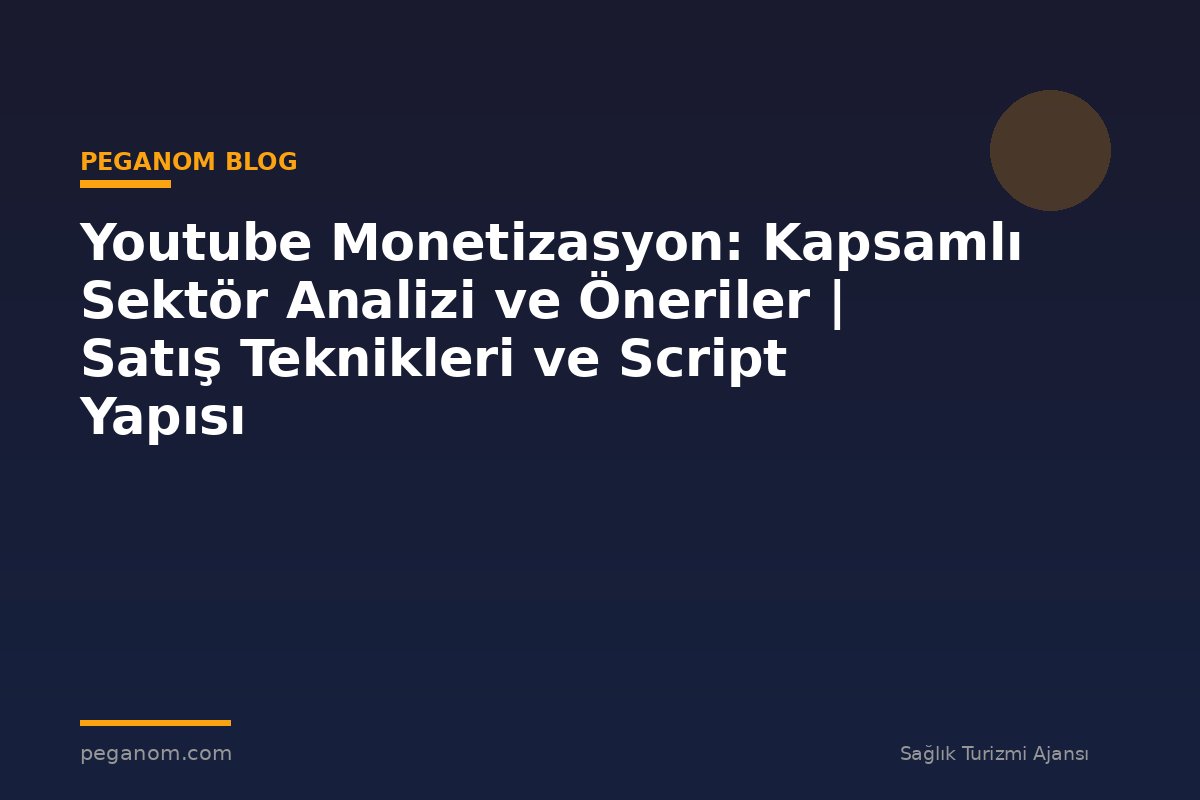 Youtube Monetizasyon: Kapsamlı Sektör Analizi ve Öneriler | Satış Teknikleri ve Script Yapısı