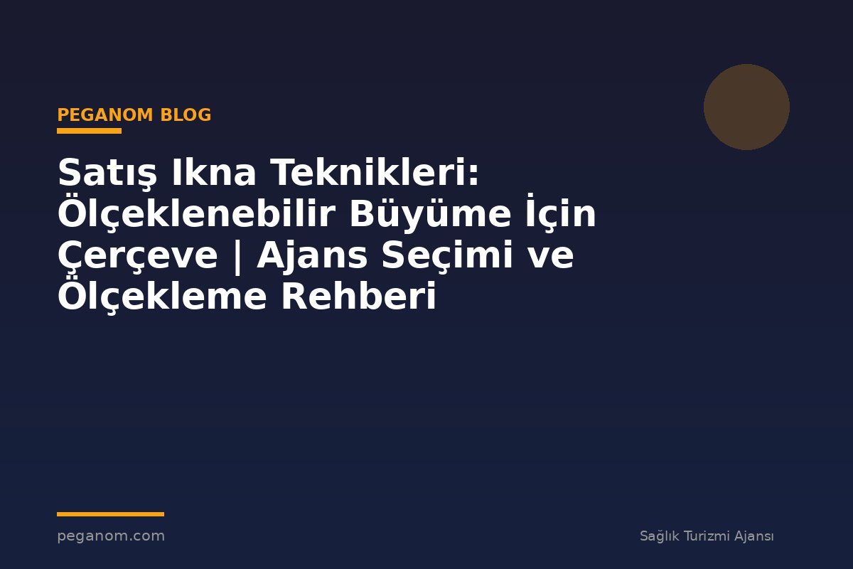 Satış Ikna Teknikleri: Ölçeklenebilir Büyüme İçin Çerçeve | Ajans Seçimi ve Ölçekleme Rehberi