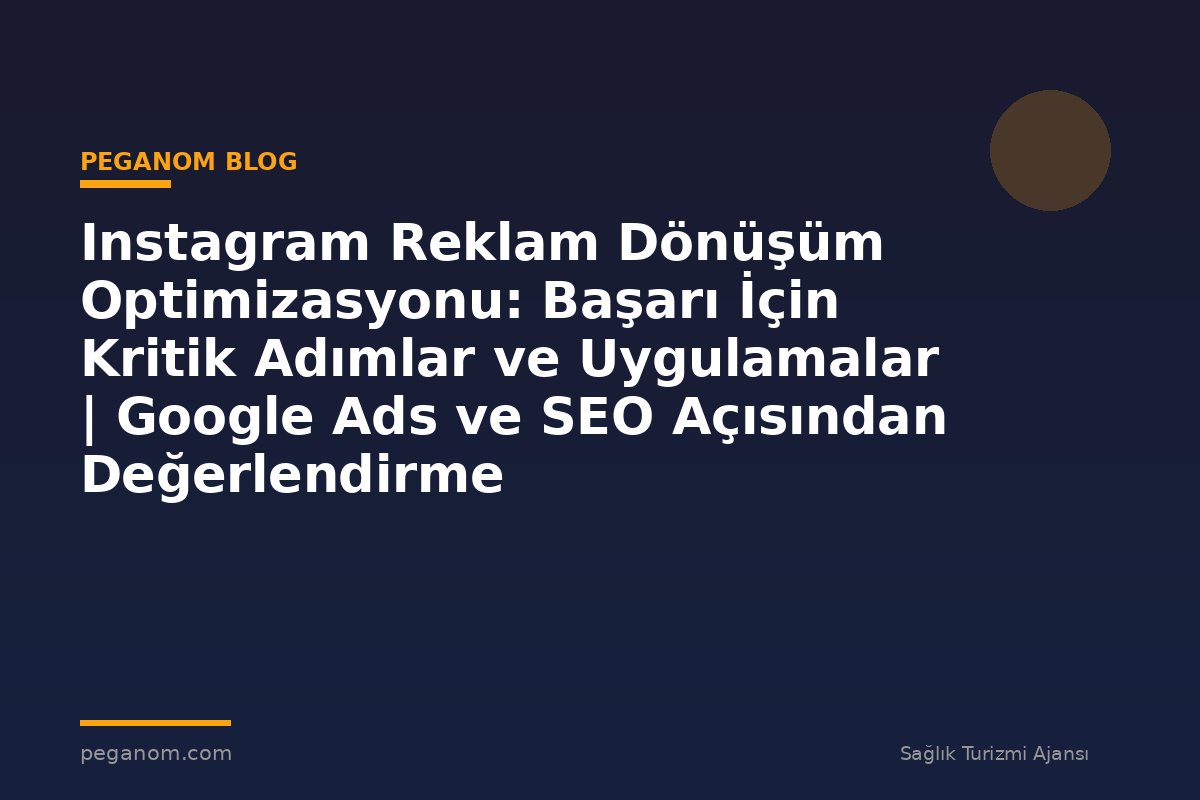 Instagram Reklam Dönüşüm Optimizasyonu: Başarı İçin Kritik Adımlar ve Uygulamalar | Google Ads ve SEO Açısından Değerlendirme