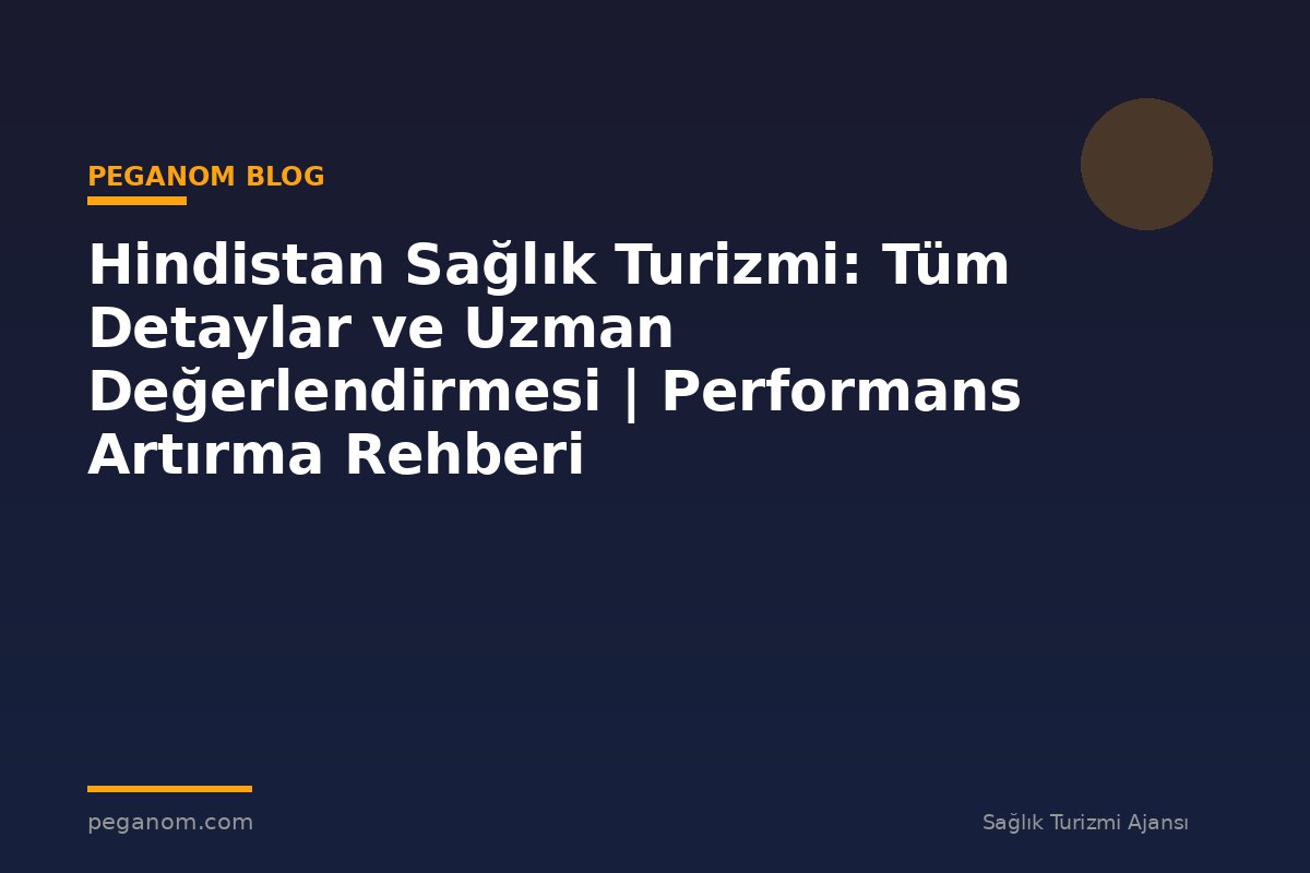 Hindistan Sağlık Turizmi: Tüm Detaylar ve Uzman Değerlendirmesi | Performans Artırma Rehberi