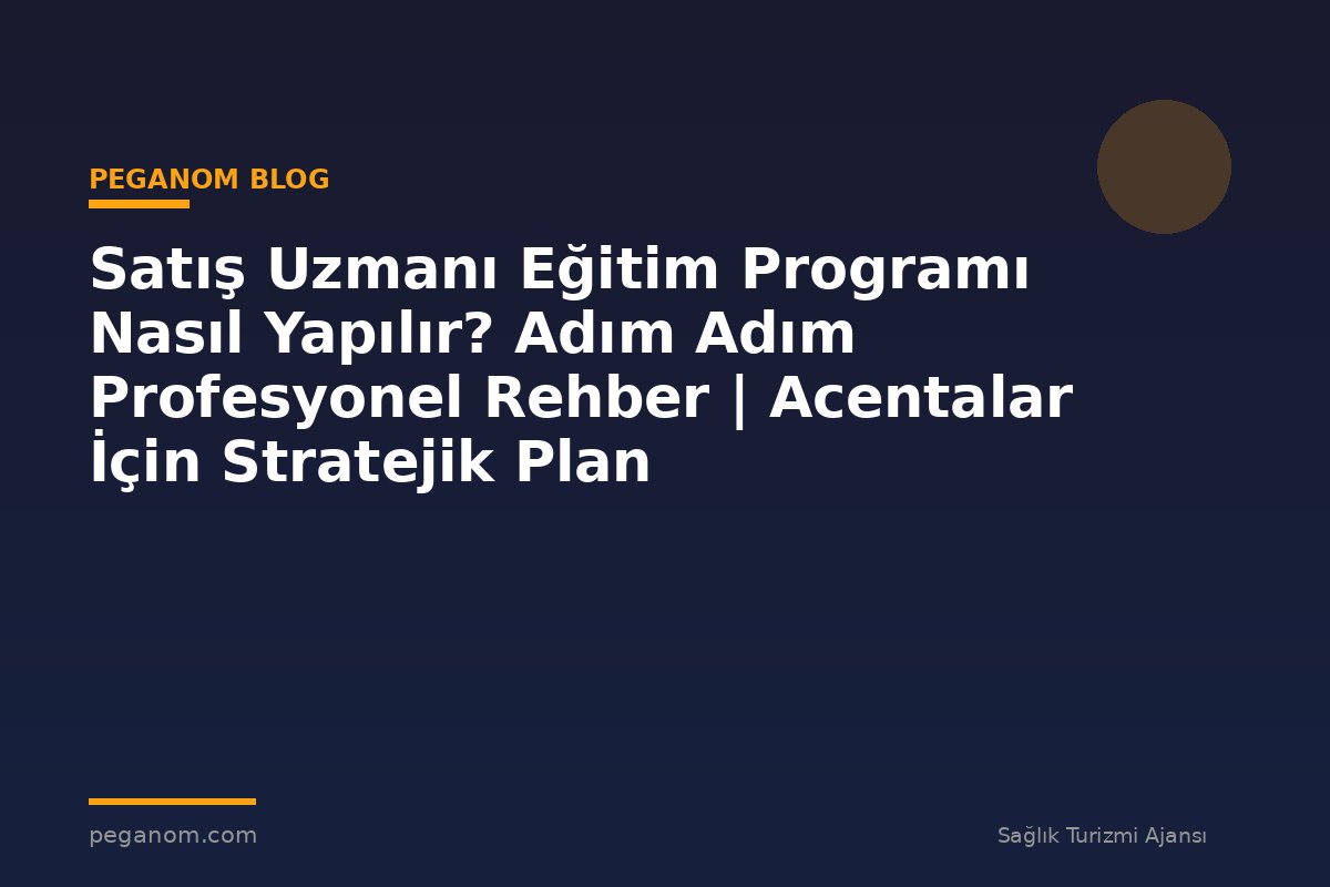 Satış Uzmanı Eğitim Programı Nasıl Yapılır? Adım Adım Profesyonel Rehber | Acentalar İçin Stratejik Plan
