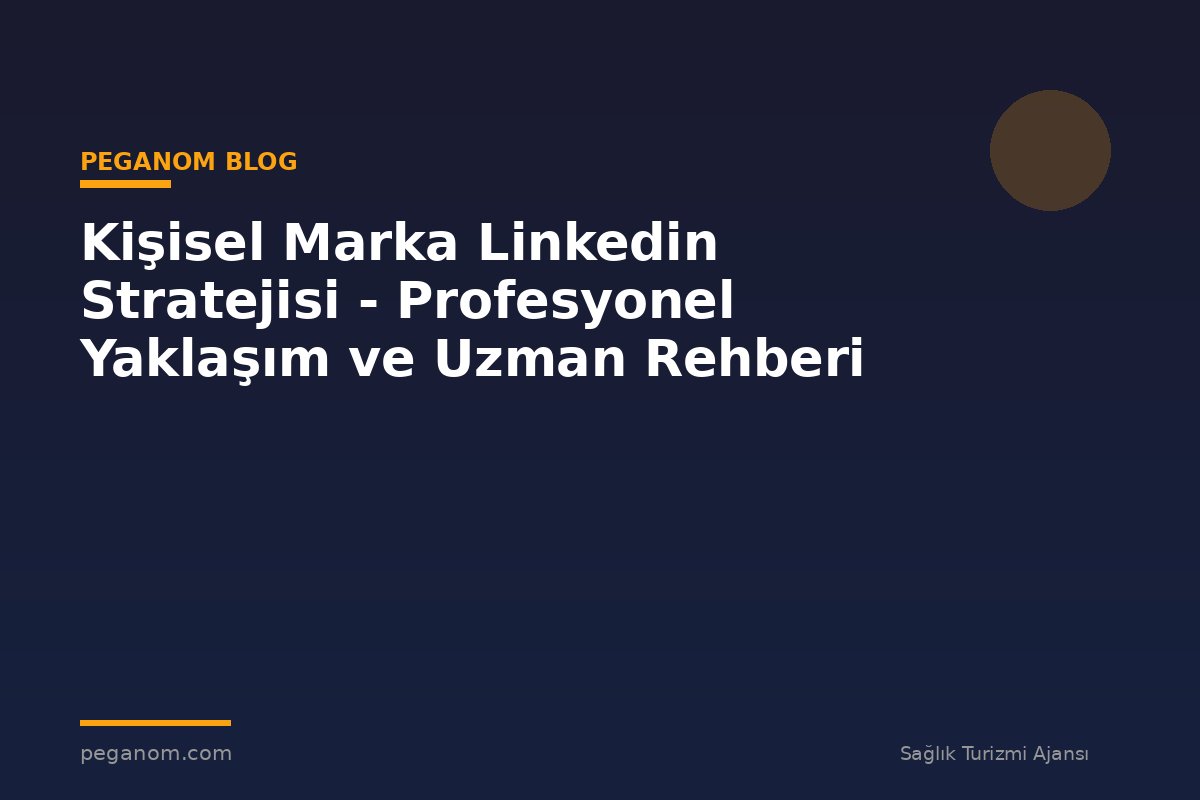 Kişisel Marka Linkedin Stratejisi - Profesyonel Yaklaşım ve Uzman Rehberi
