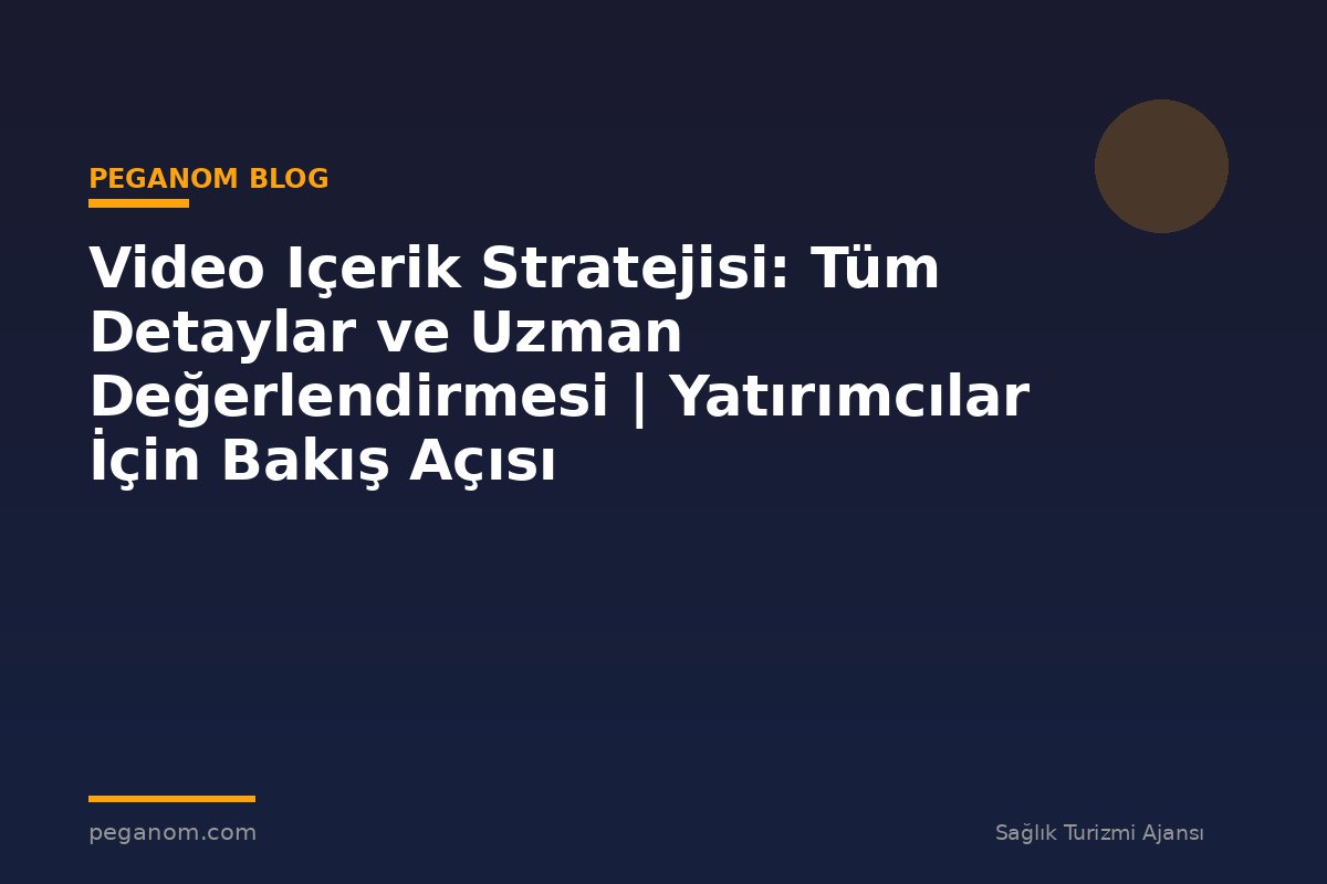 Video Içerik Stratejisi: Tüm Detaylar ve Uzman Değerlendirmesi | Yatırımcılar İçin Bakış Açısı