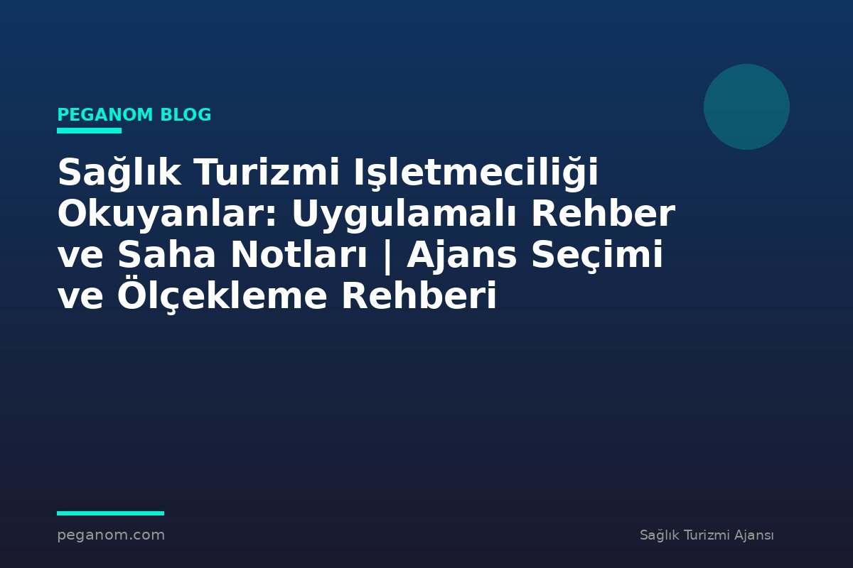 Sağlık Turizmi Işletmeciliği Okuyanlar: Uygulamalı Rehber ve Saha Notları | Ajans Seçimi ve Ölçekleme Rehberi