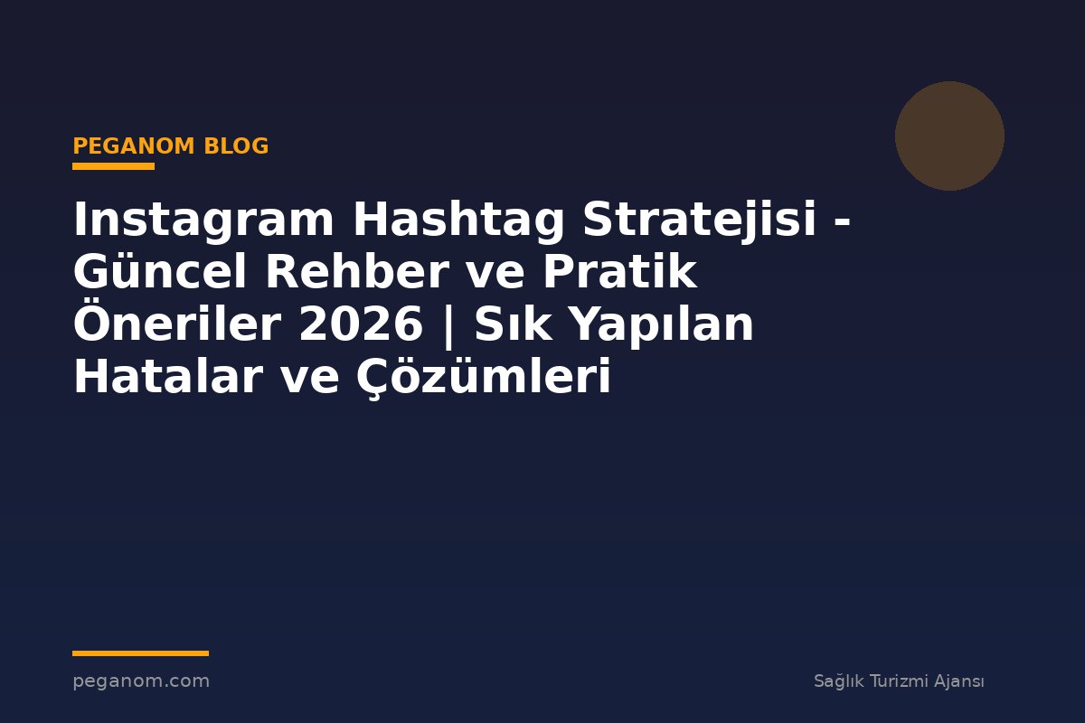 Instagram Hashtag Stratejisi - Güncel Rehber ve Pratik Öneriler 2026 | Sık Yapılan Hatalar ve Çözümleri