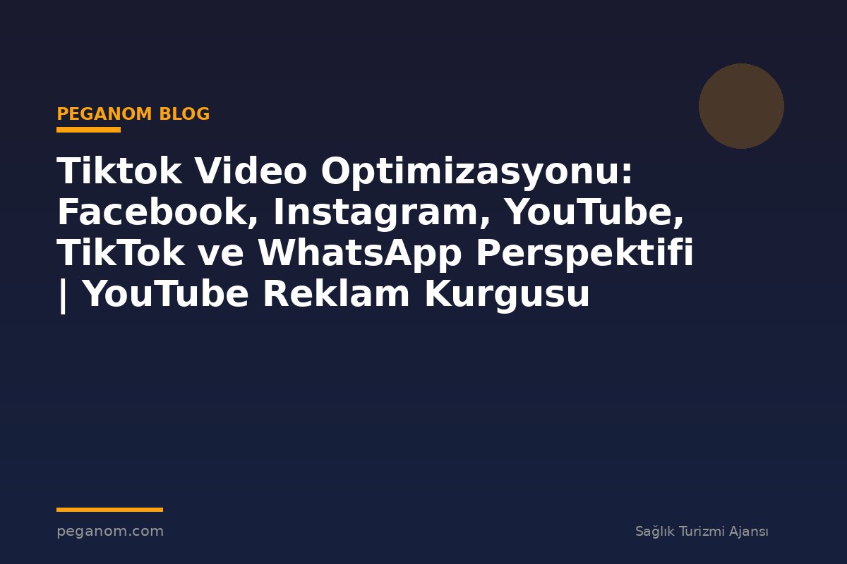 Tiktok Video Optimizasyonu: Facebook, Instagram, YouTube, TikTok ve WhatsApp Perspektifi | YouTube Reklam Kurgusu