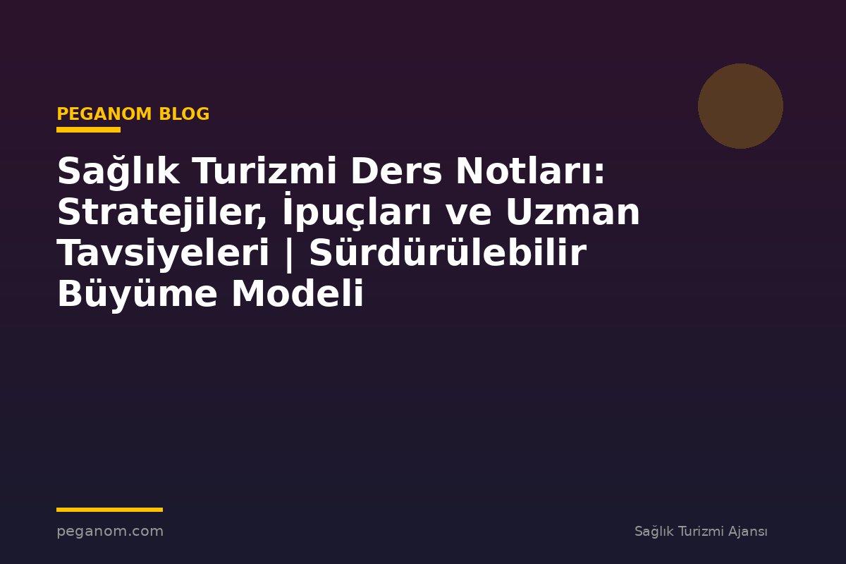 Sağlık Turizmi Ders Notları: Stratejiler, İpuçları ve Uzman Tavsiyeleri | Sürdürülebilir Büyüme Modeli