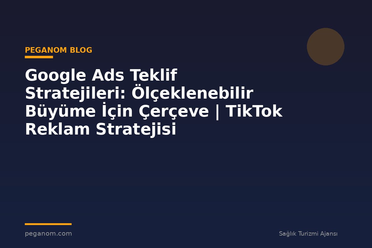 Google Ads Teklif Stratejileri: Ölçeklenebilir Büyüme İçin Çerçeve | TikTok Reklam Stratejisi