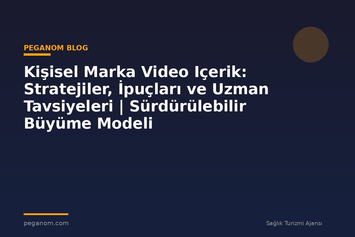 Kişisel Marka Video Içerik: Stratejiler, İpuçları ve Uzman Tavsiyeleri | Sürdürülebilir Büyüme Modeli