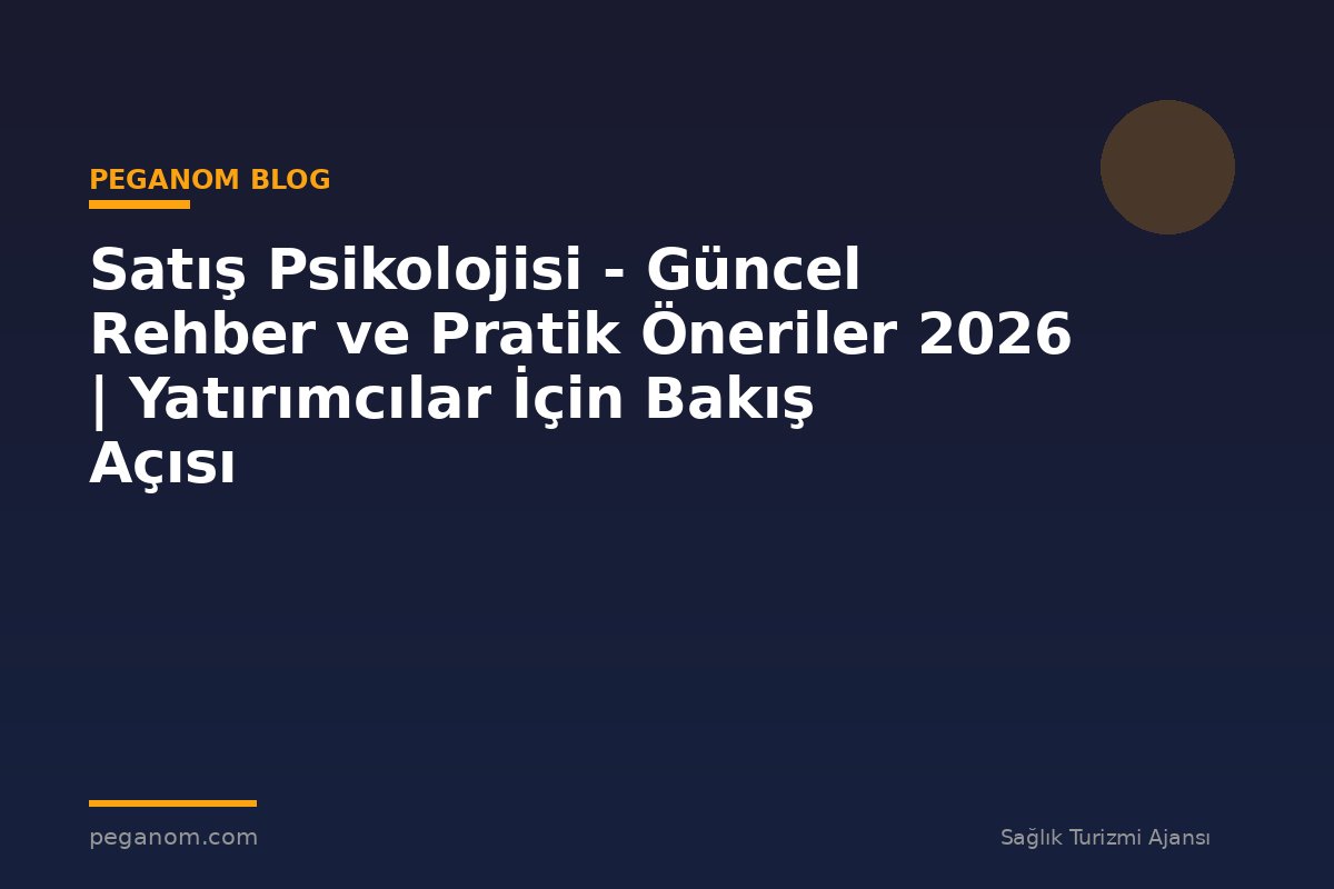 Satış Psikolojisi - Güncel Rehber ve Pratik Öneriler 2026 | Yatırımcılar İçin Bakış Açısı