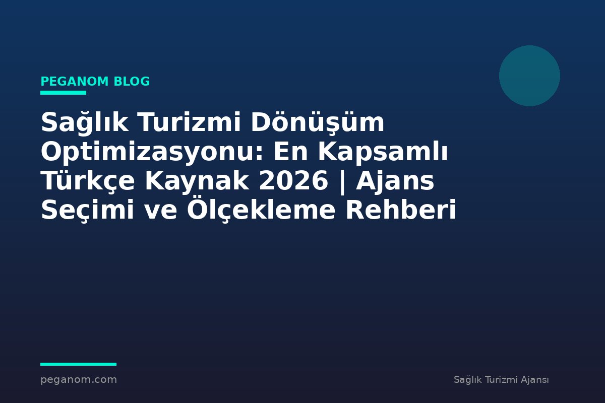 Sağlık Turizmi Dönüşüm Optimizasyonu: En Kapsamlı Türkçe Kaynak 2026 | Ajans Seçimi ve Ölçekleme Rehberi