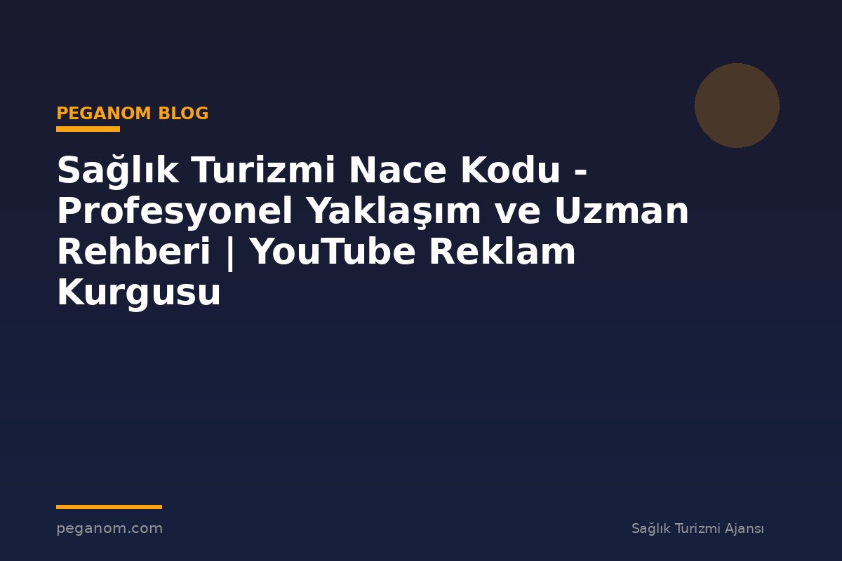 Sağlık Turizmi Nace Kodu - Profesyonel Yaklaşım ve Uzman Rehberi | YouTube Reklam Kurgusu