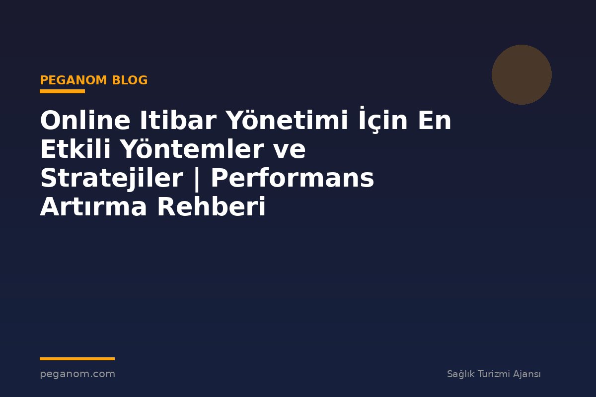 Online Itibar Yönetimi İçin En Etkili Yöntemler ve Stratejiler | Performans Artırma Rehberi