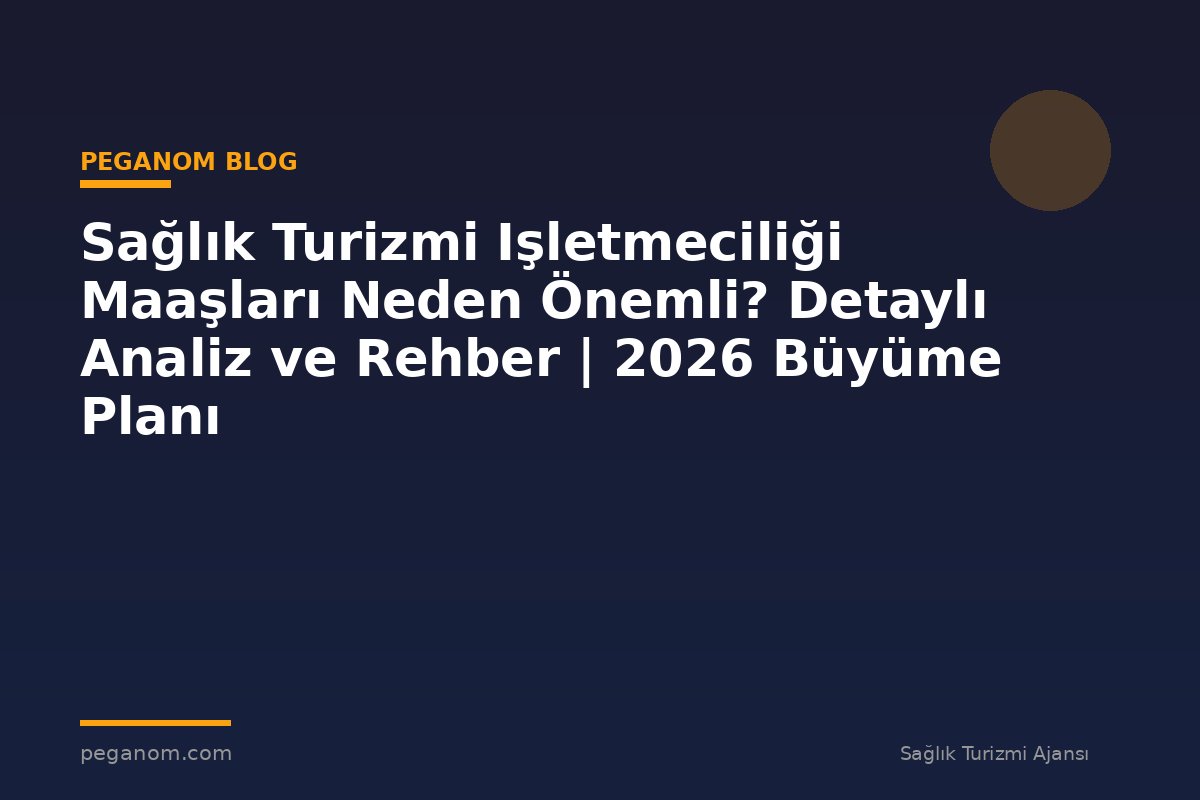 Sağlık Turizmi Işletmeciliği Maaşları Neden Önemli? Detaylı Analiz ve Rehber | 2026 Büyüme Planı