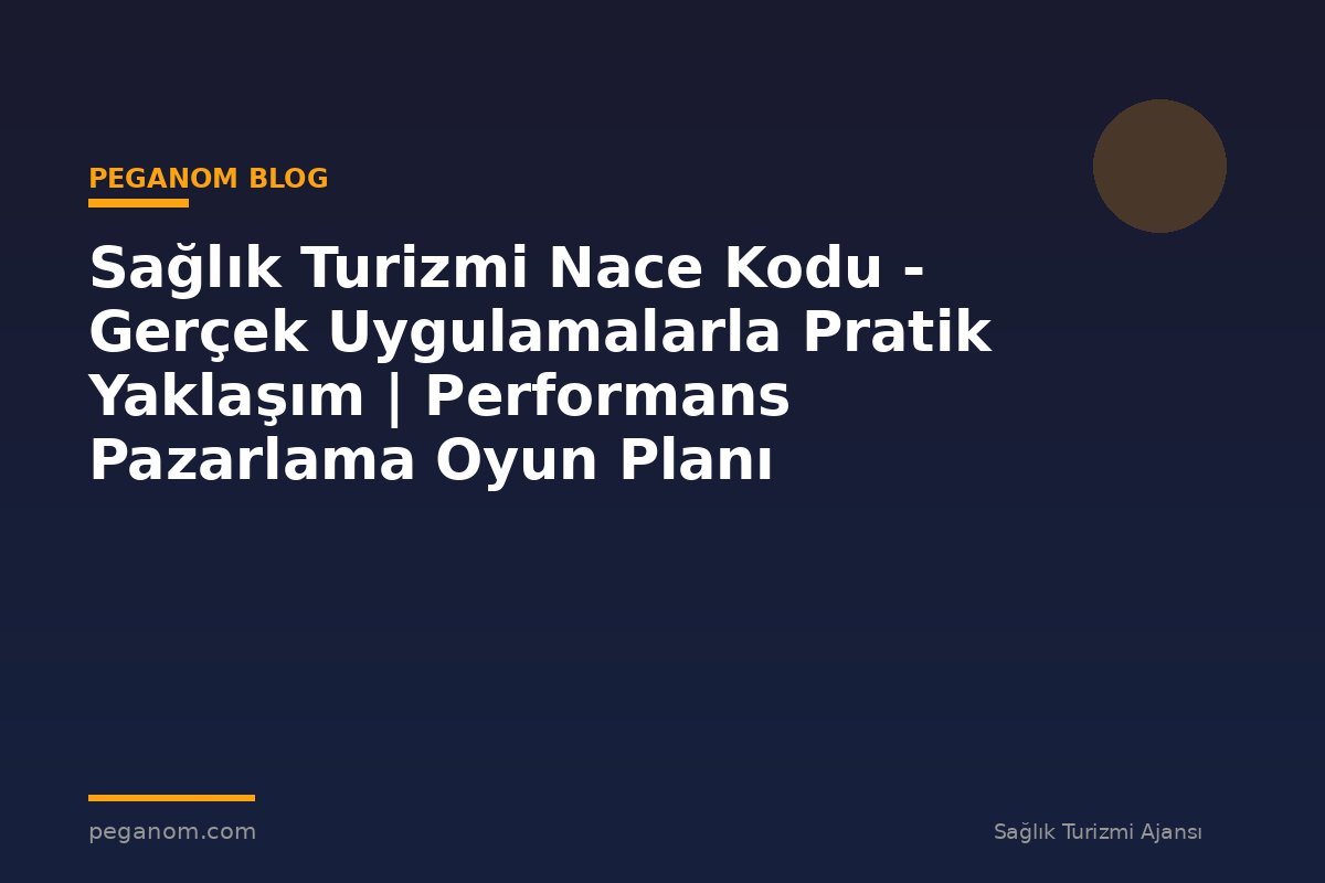 Sağlık Turizmi Nace Kodu - Gerçek Uygulamalarla Pratik Yaklaşım | Performans Pazarlama Oyun Planı