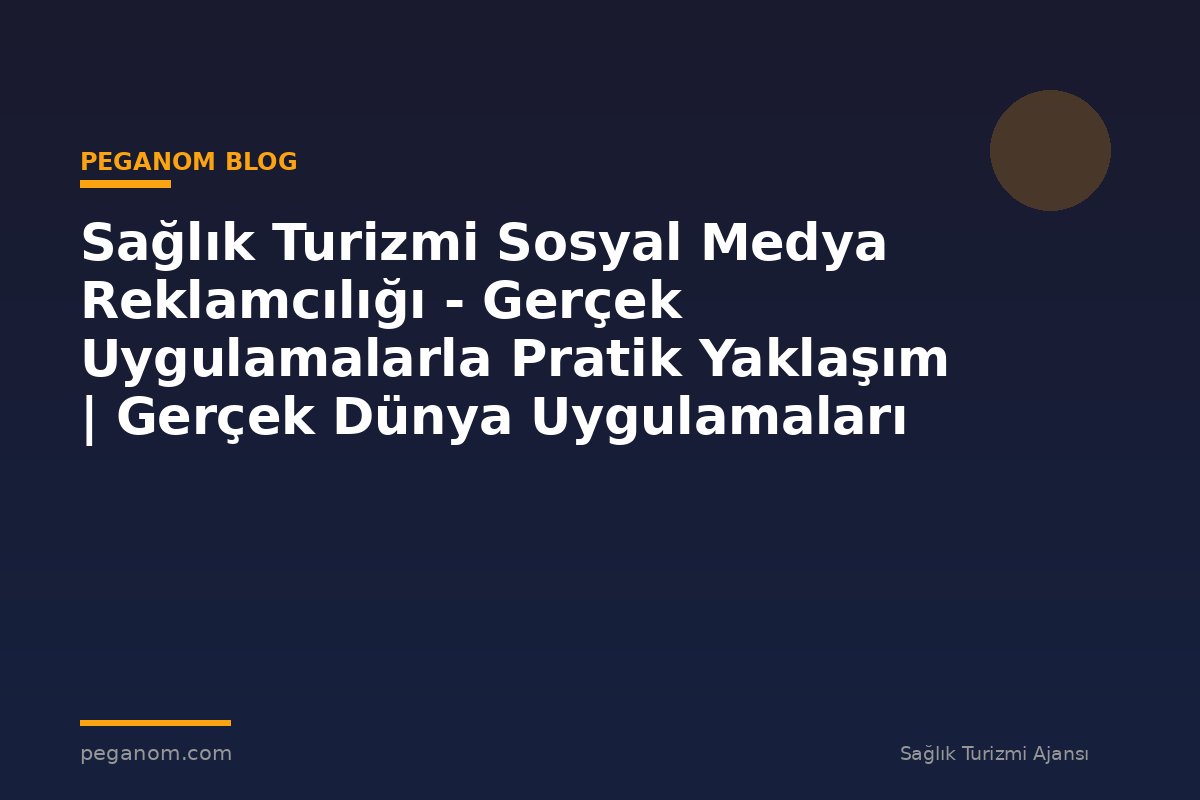 Sağlık Turizmi Sosyal Medya Reklamcılığı - Gerçek Uygulamalarla Pratik Yaklaşım | Gerçek Dünya Uygulamaları