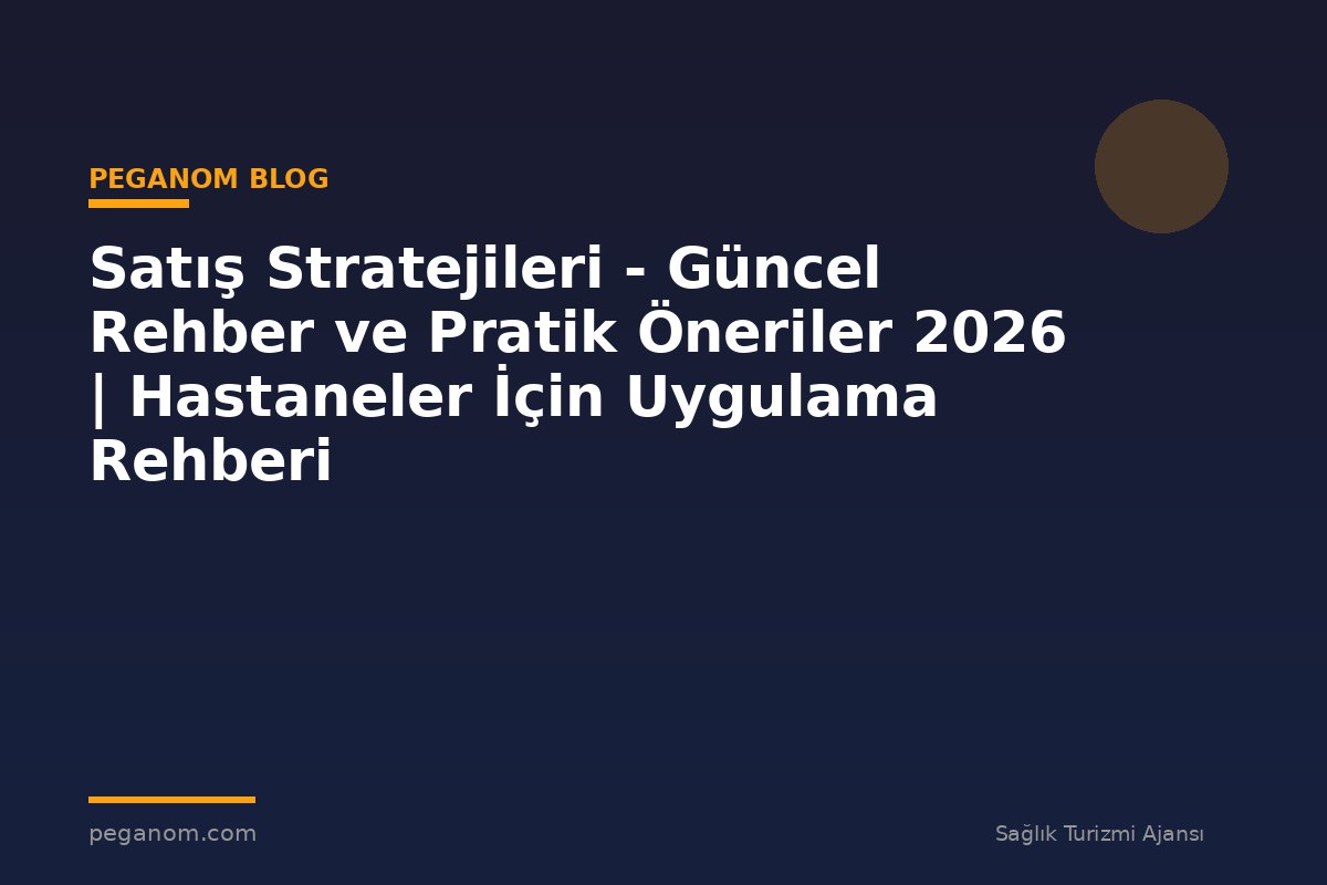 Satış Stratejileri - Güncel Rehber ve Pratik Öneriler 2026 | Hastaneler İçin Uygulama Rehberi