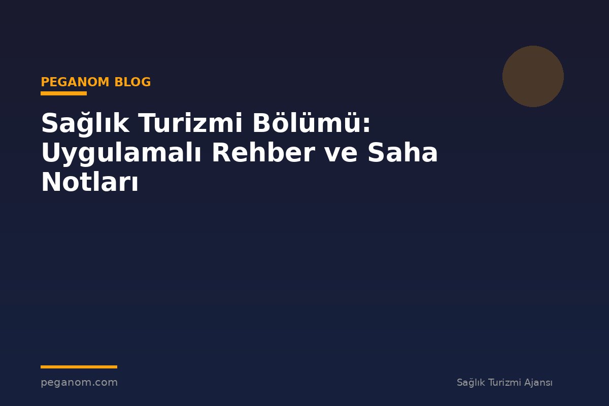 Sağlık Turizmi Bölümü: Uygulamalı Rehber ve Saha Notları