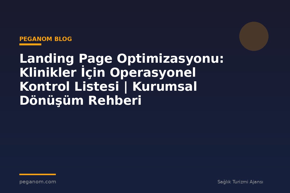 Landing Page Optimizasyonu: Klinikler İçin Operasyonel Kontrol Listesi | Kurumsal Dönüşüm Rehberi