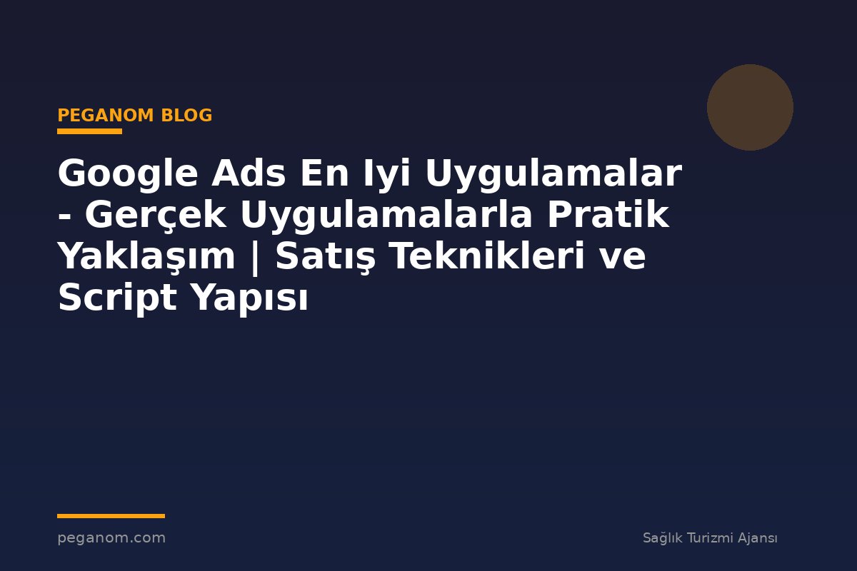 Google Ads En Iyi Uygulamalar - Gerçek Uygulamalarla Pratik Yaklaşım | Satış Teknikleri ve Script Yapısı