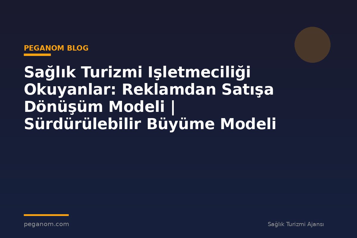 Sağlık Turizmi Işletmeciliği Okuyanlar: Reklamdan Satışa Dönüşüm Modeli | Sürdürülebilir Büyüme Modeli