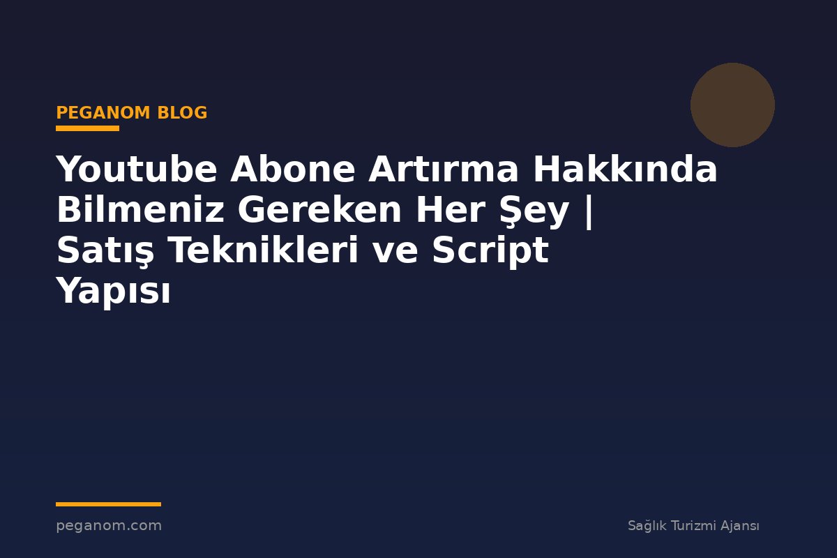 Youtube Abone Artırma Hakkında Bilmeniz Gereken Her Şey | Satış Teknikleri ve Script Yapısı
