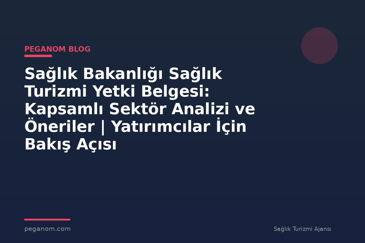 Sağlık Bakanlığı Sağlık Turizmi Yetki Belgesi: Kapsamlı Sektör Analizi ve Öneriler | Yatırımcılar İçin Bakış Açısı