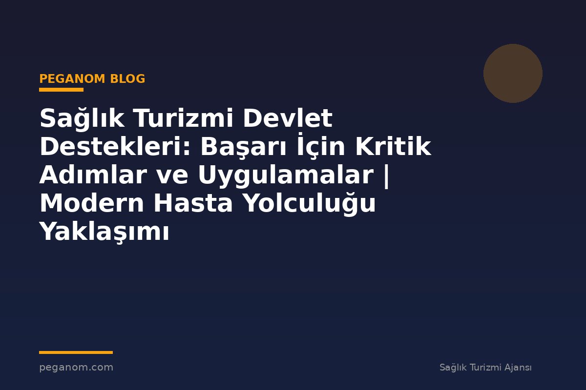 Sağlık Turizmi Devlet Destekleri: Başarı İçin Kritik Adımlar ve Uygulamalar | Modern Hasta Yolculuğu Yaklaşımı