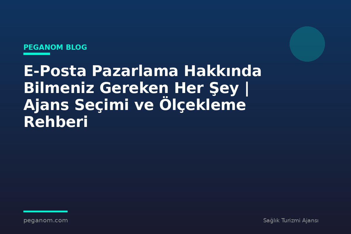 E-Posta Pazarlama Hakkında Bilmeniz Gereken Her Şey | Ajans Seçimi ve Ölçekleme Rehberi