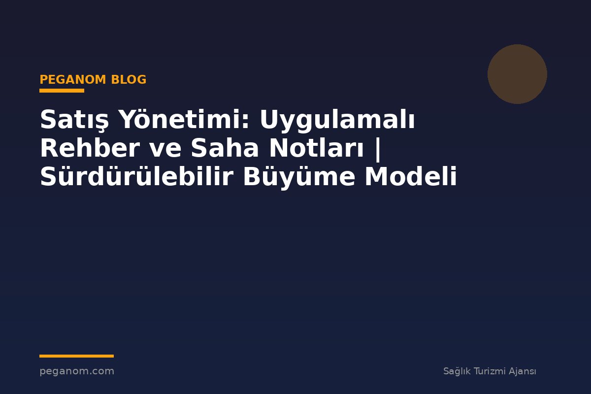 Satış Yönetimi: Uygulamalı Rehber ve Saha Notları | Sürdürülebilir Büyüme Modeli