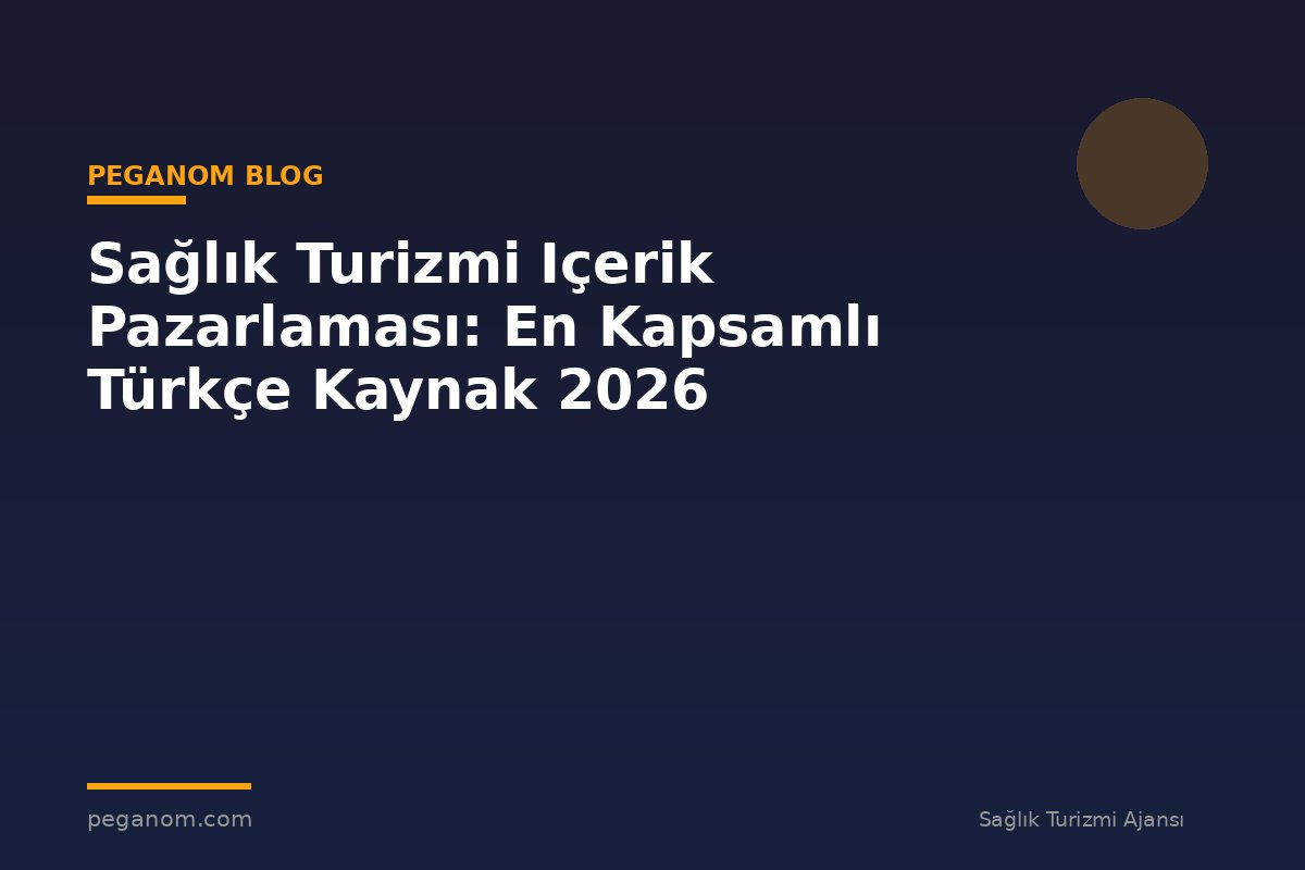 Sağlık Turizmi Içerik Pazarlaması: En Kapsamlı Türkçe Kaynak 2026