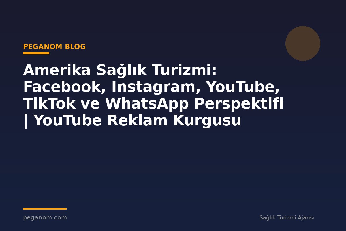 Amerika Sağlık Turizmi: Facebook, Instagram, YouTube, TikTok ve WhatsApp Perspektifi | YouTube Reklam Kurgusu