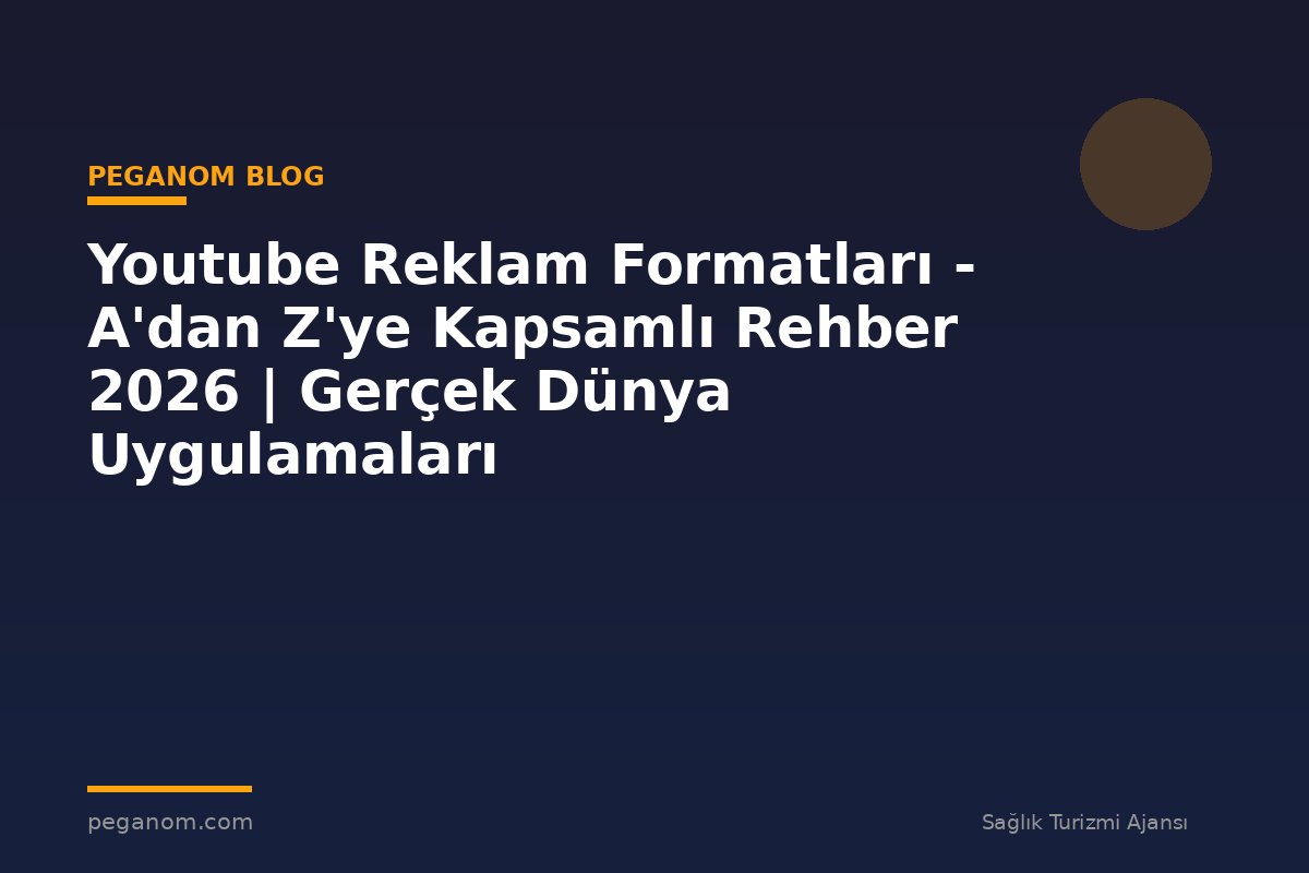 Youtube Reklam Formatları - A'dan Z'ye Kapsamlı Rehber 2026 | Gerçek Dünya Uygulamaları