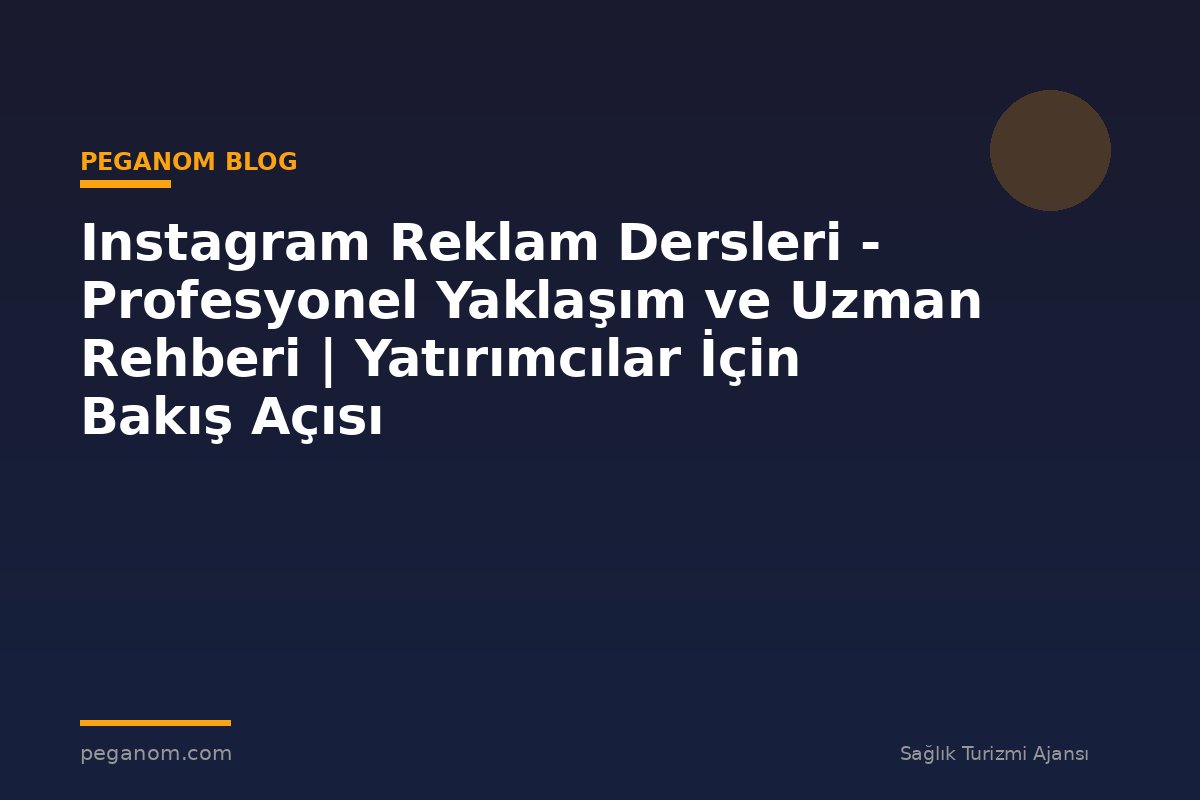 Instagram Reklam Dersleri - Profesyonel Yaklaşım ve Uzman Rehberi | Yatırımcılar İçin Bakış Açısı