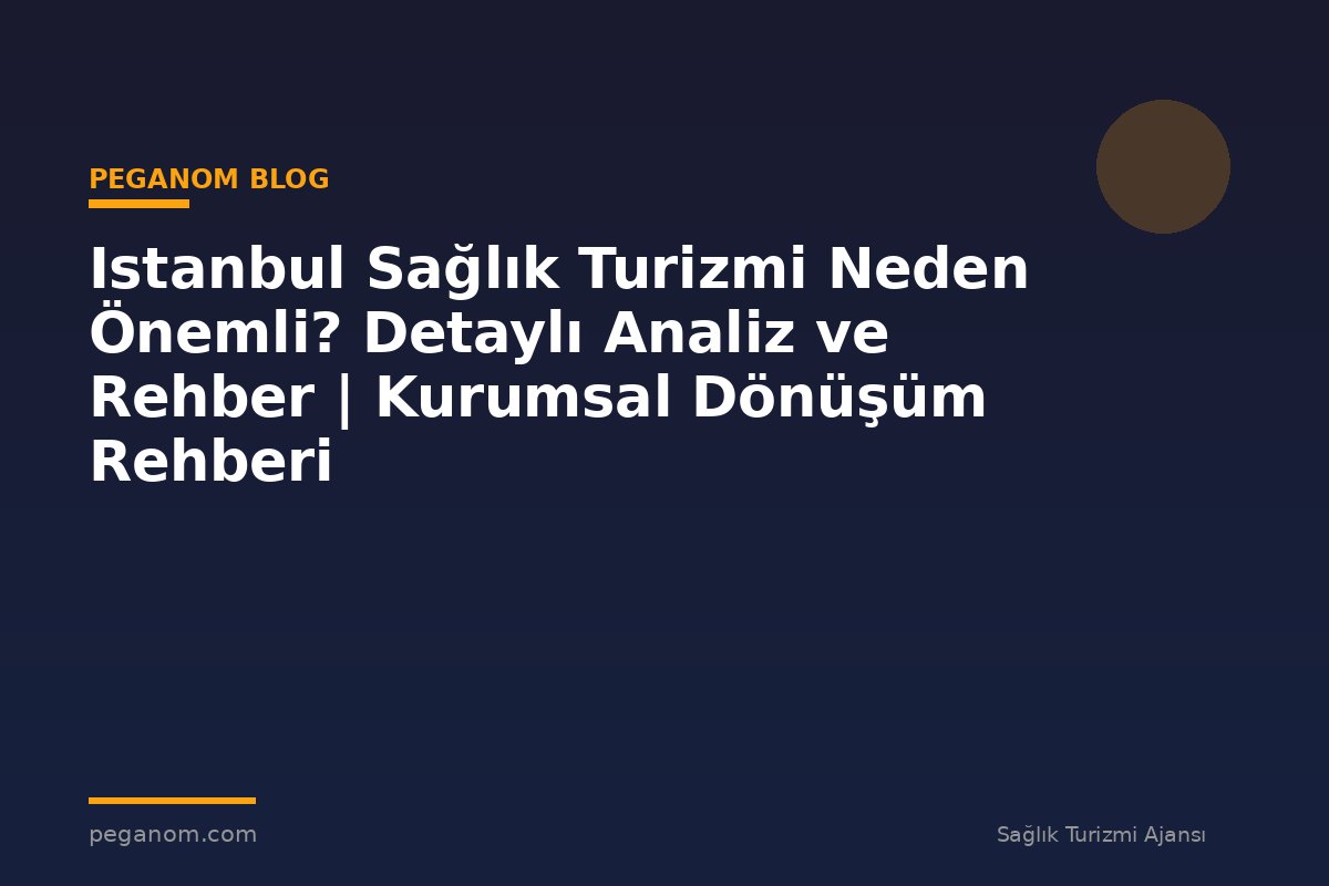 Istanbul Sağlık Turizmi Neden Önemli? Detaylı Analiz ve Rehber | Kurumsal Dönüşüm Rehberi