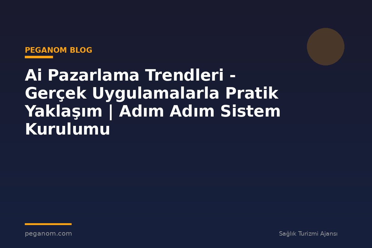 Ai Pazarlama Trendleri - Gerçek Uygulamalarla Pratik Yaklaşım | Adım Adım Sistem Kurulumu