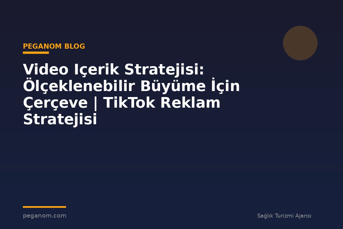 Video Içerik Stratejisi: Ölçeklenebilir Büyüme İçin Çerçeve | TikTok Reklam Stratejisi