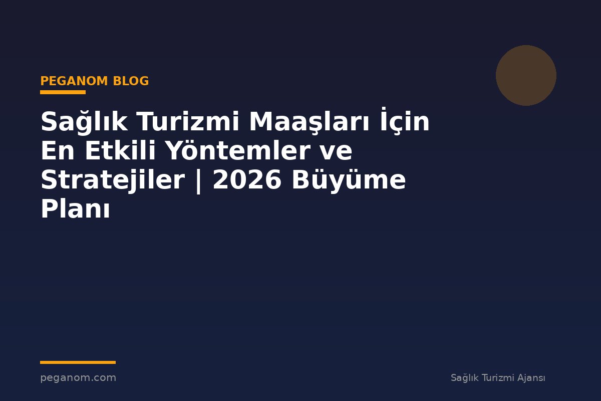 Sağlık Turizmi Maaşları İçin En Etkili Yöntemler ve Stratejiler | 2026 Büyüme Planı
