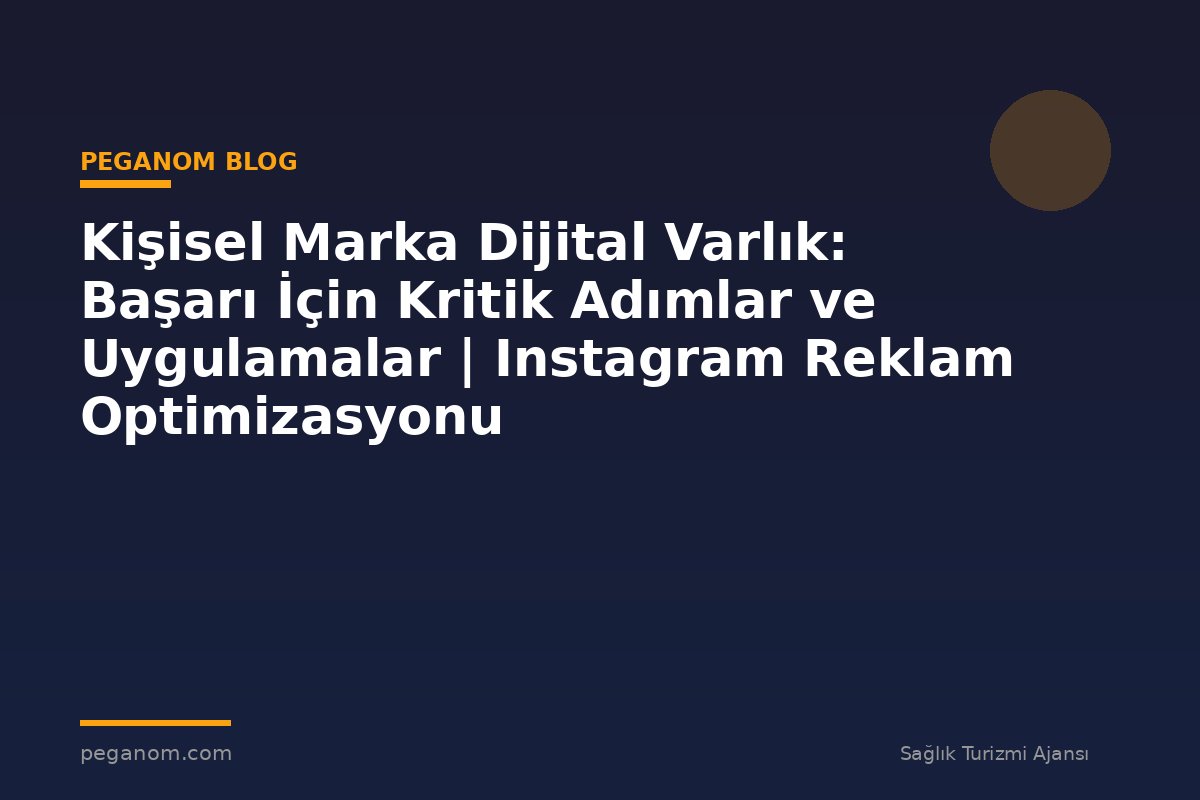 Kişisel Marka Dijital Varlık: Başarı İçin Kritik Adımlar ve Uygulamalar | Instagram Reklam Optimizasyonu