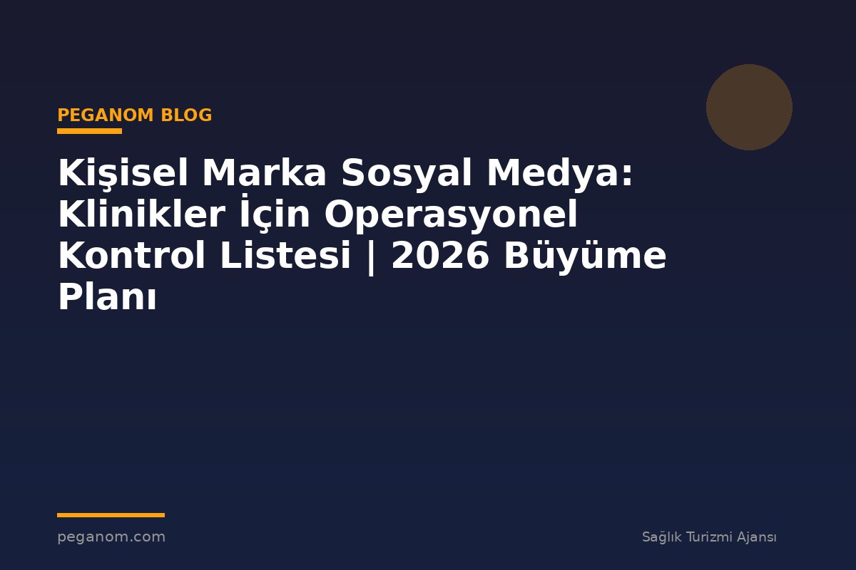 Kişisel Marka Sosyal Medya: Klinikler İçin Operasyonel Kontrol Listesi | 2026 Büyüme Planı