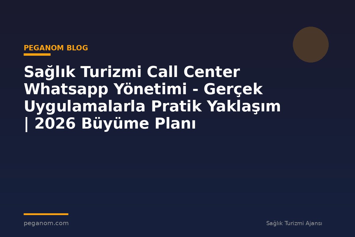 Sağlık Turizmi Call Center Whatsapp Yönetimi - Gerçek Uygulamalarla Pratik Yaklaşım | 2026 Büyüme Planı