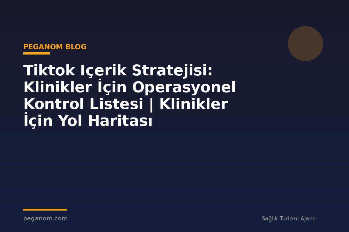 Tiktok Içerik Stratejisi: Klinikler İçin Operasyonel Kontrol Listesi | Klinikler İçin Yol Haritası