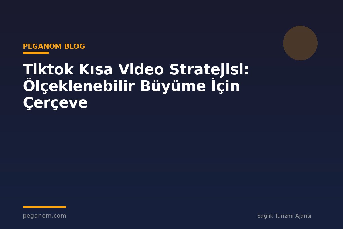 Tiktok Kısa Video Stratejisi: Ölçeklenebilir Büyüme İçin Çerçeve