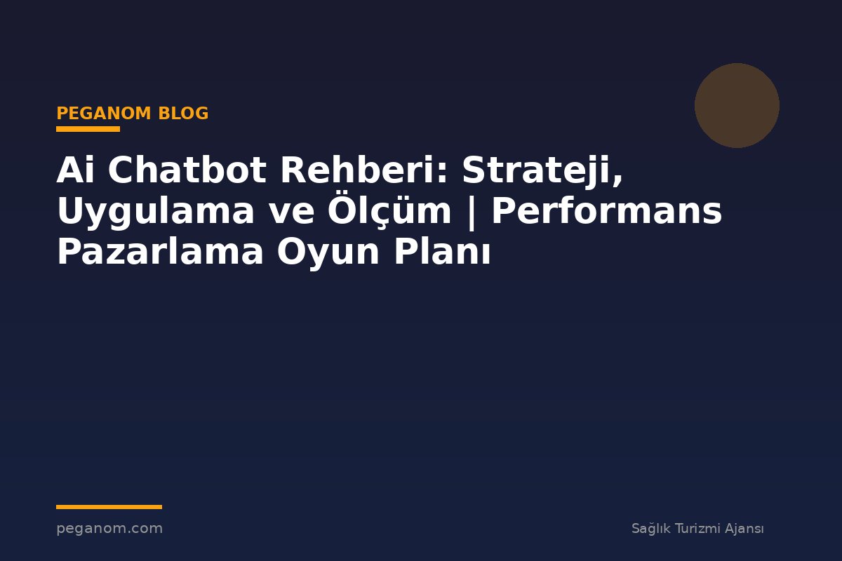 Ai Chatbot Rehberi: Strateji, Uygulama ve Ölçüm | Performans Pazarlama Oyun Planı