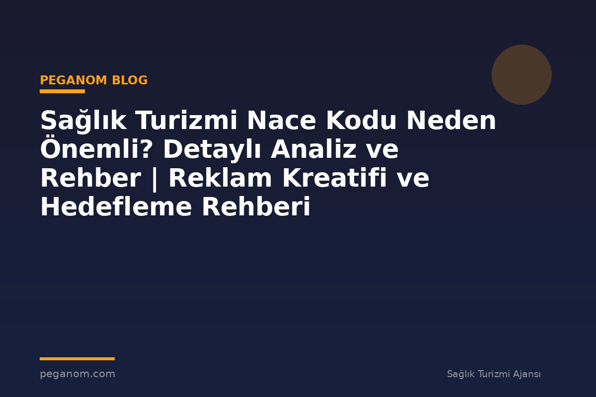 Sağlık Turizmi Nace Kodu Neden Önemli? Detaylı Analiz ve Rehber | Reklam Kreatifi ve Hedefleme Rehberi
