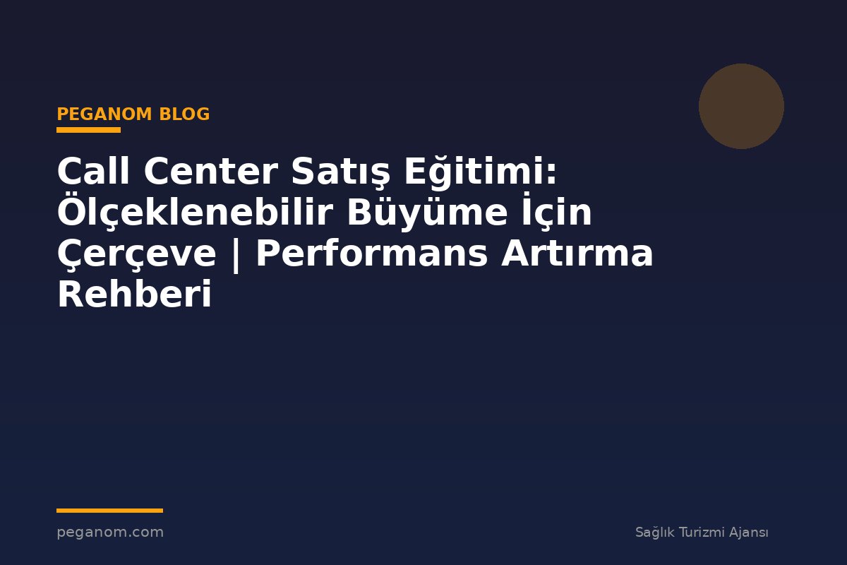Call Center Satış Eğitimi: Ölçeklenebilir Büyüme İçin Çerçeve | Performans Artırma Rehberi
