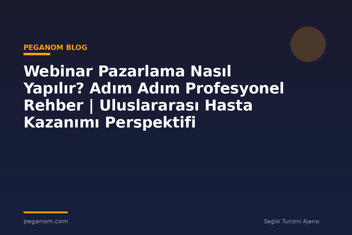 Webinar Pazarlama Nasıl Yapılır? Adım Adım Profesyonel Rehber | Uluslararası Hasta Kazanımı Perspektifi