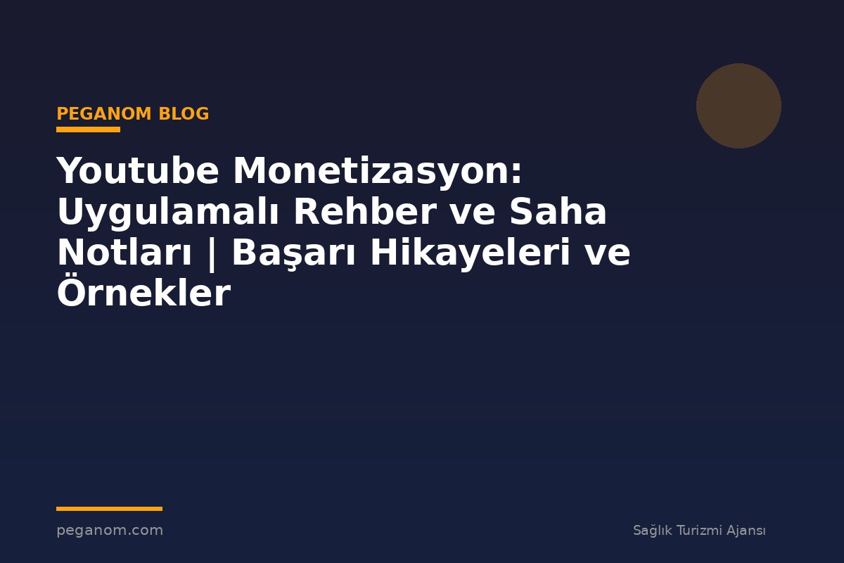 Youtube Monetizasyon: Uygulamalı Rehber ve Saha Notları | Başarı Hikayeleri ve Örnekler